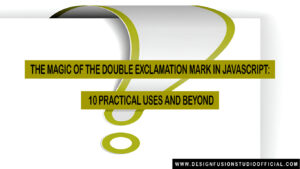 The Magic of the Double Exclamation Mark in JavaScript: 10 Practical Uses and Beyond